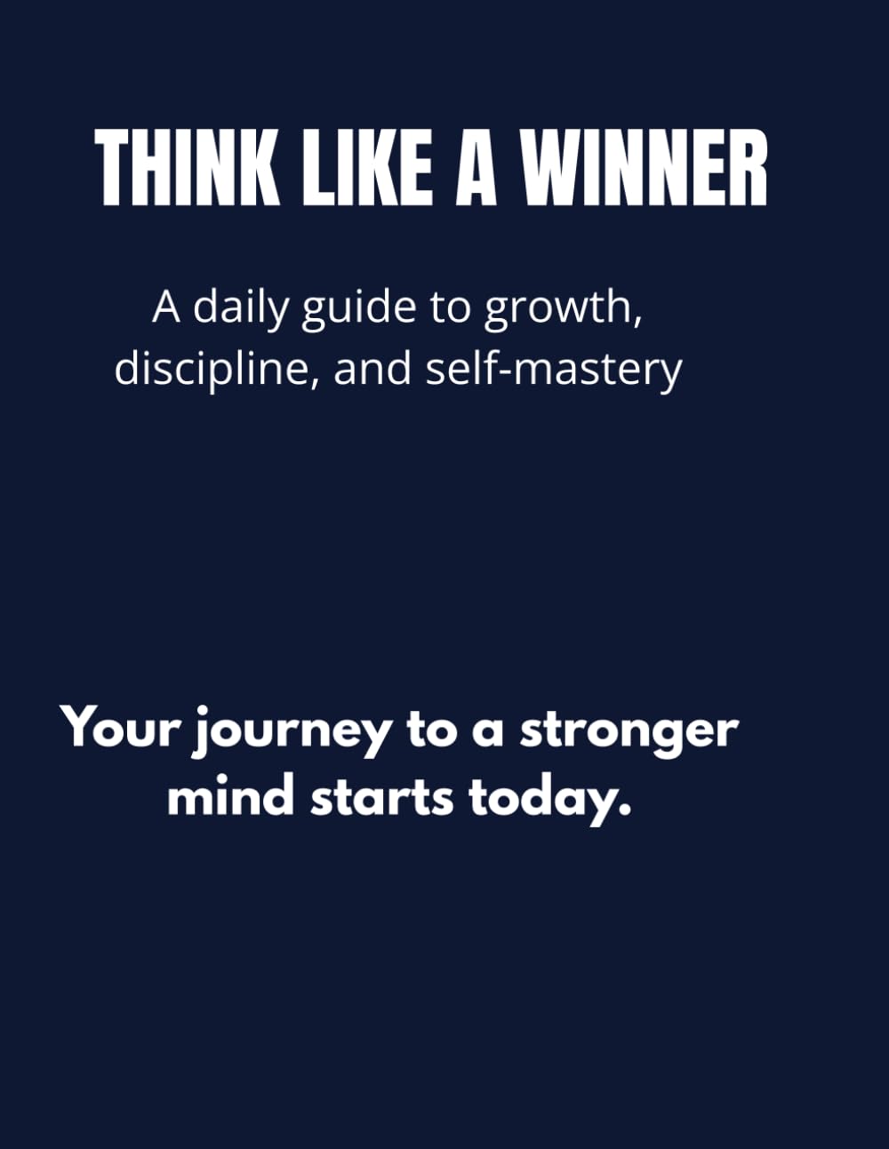 THINK LIKE A WINNER: A daily guide to growth, discipline, and self-mastery