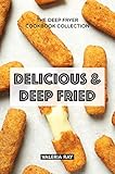 Delicious & Deep Fried: The Deep Fryer Cookbook Collection