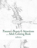 Panama's Beauty & Attractions ... Adult Coloring Book: Therapeutic, stress-relieving coloring book of Panama Moments 1517595061 Book Cover