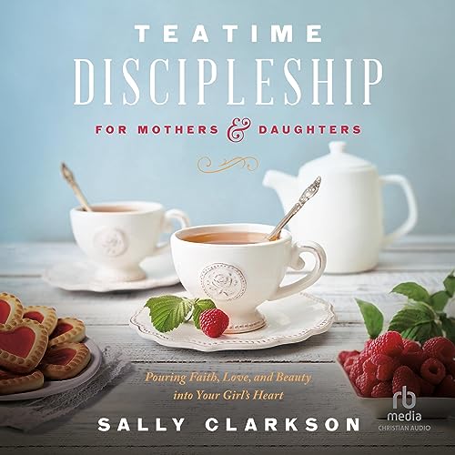 Teatime Discipleship for Mothers and Daughters by Sally Clarkson episode artwork