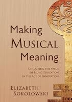 Making Musical Meaning: Unlocking the Value of Music Education in the Age of Innovation 1579999158 Book Cover