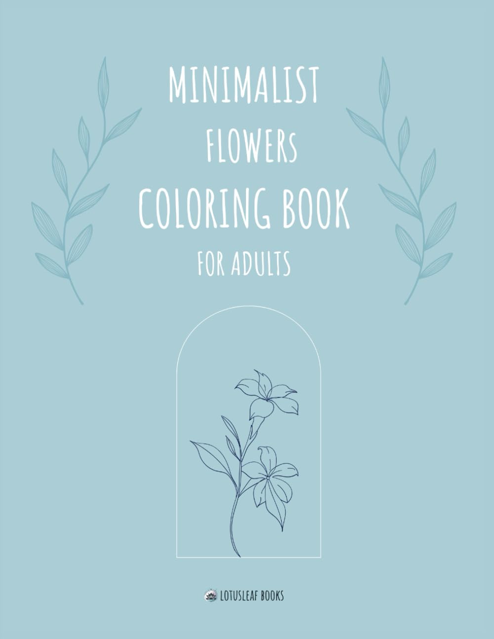 Minimalist Flowers Coloring Book for Adults: Calm in Bloom: 27 Elegant Flower Designs for Mindful Coloring and Relaxation