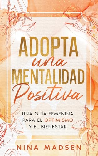 Adopta Una Mentalidad Positiva: Una Guía Femenina Para El Optimismo Y El Bienestar Empowerher: Una Serie Sobre Resiliencia, Positividad Y Amor P Adopta Una Mentalidad Positiva: Una Guía Femenina Para El Optimismo Y El Bienestar Empowerher: Una Serie Sobre Resiliencia, Positividad Y Amor P