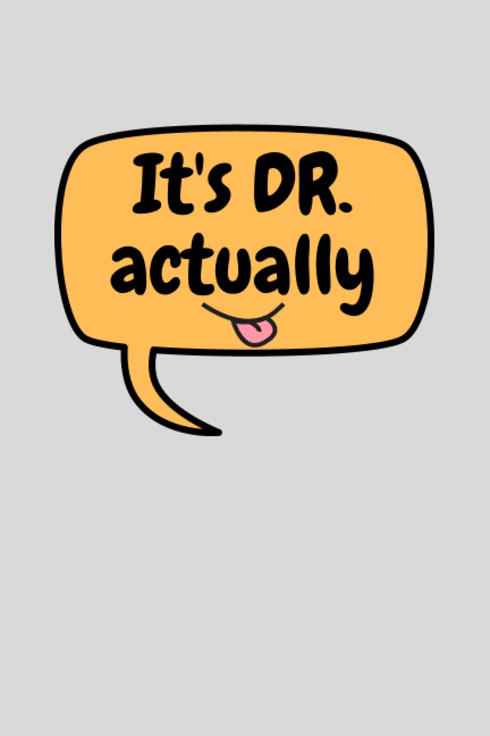 It's Doctor Actually: A funny Gift for doctors and PhD: College Ruled journal / Notebook , 100 pages, 6x9, Matte finish, Soft cover