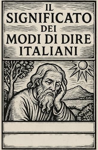 Il significato dei modi di dire italiani: con spiegazioni, citazioni storiche ed esempi