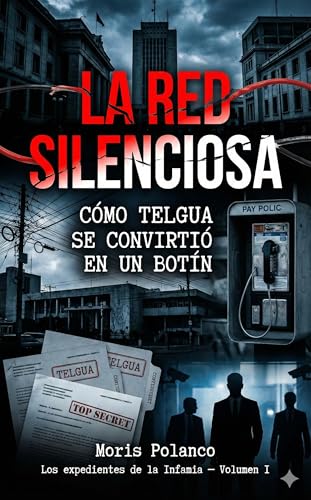 La red silenciosa: Cómo Telgua se convirtió en un botín (Los expedientes de la infamia nº 1)