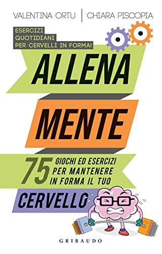  Allena mente. 75 giochi ed esercizi per mantenere in forma il tuo cervello