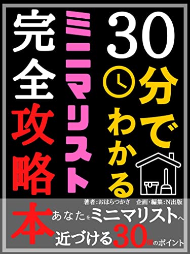 ３０分でわかるミニマリスト完全攻略本 あなたをミニマリストへ近づける３０個のポイント 大切なもの 整理 収納 節約 貯金 おはらつかさ N出版 N出版 消費者主義 Kindleストア Amazon