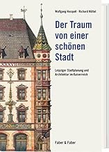 Der Traum von einer schönen Stadt: Leipziger Stadtplanung und Architektur im Kaiserreich