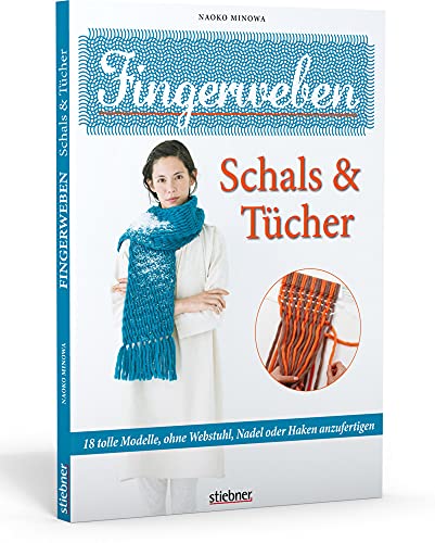 Stiebner Verlag GmbH - Fingerweben: Schals & Tücher: 18 tolle Modelle, ohne Webstuhl, Nadel oder Haken anzufertigen