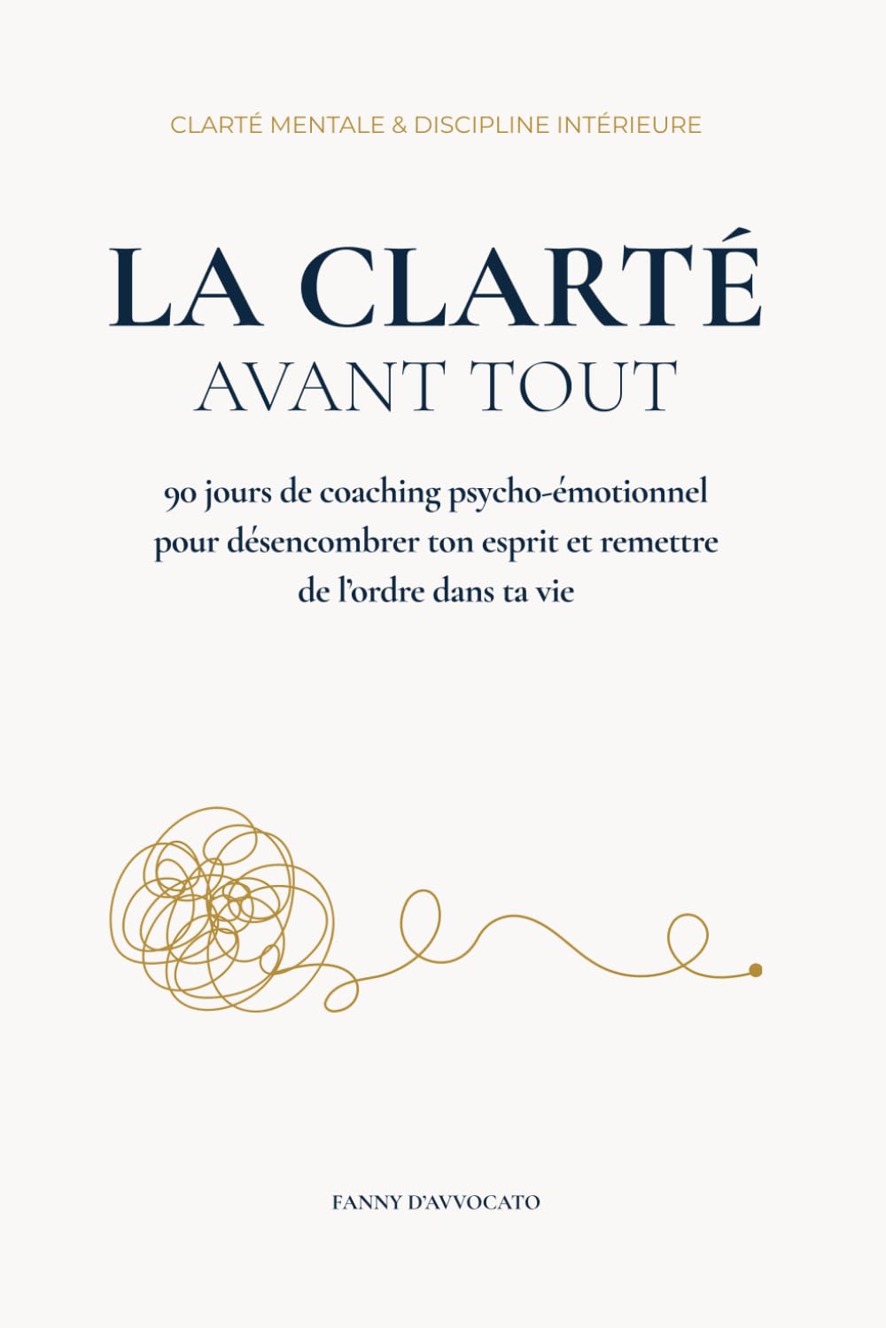 La Clarté Avant Tout: 90 jours de coaching psycho-émotionnel pour désencombrer ton esprit et remettre de l’ordre dans ta vie
