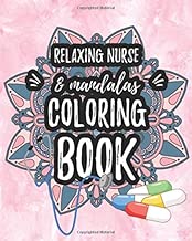 Relaxing Nurse & Mandalas Coloring Book: Funny Snarky Adult Nurse Life Coloring Book With Mandalas For Registered Nurses, Nurse Practitioners and ... As A Gift & Relaxation & Stress Relief