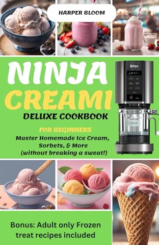 Ninja Creami Deluxe Cookbook for Beginners: Master Homemade Ice Cream, Sorbets, & More (without breaking a sweat!)