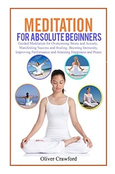 Paperback Meditation for absolute beginners: Guided Meditation for Overcoming Stress and Anxiety, Manifesting Success and Healing, Boosting Immunity, Improving ... Attaining Happiness and Peace (Yoga books) Book