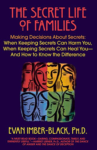 The Secret Life of Families: Making Decisions About Secrets: When Keeping Secrets Can Harm You, When Keeping Secrets Can Heal You-And How to Know the Difference