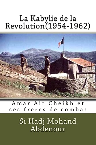 La Kabylie de la Revolution(1954-1962): Amar Ait Cheikh et ses freres de combat (French Edition)