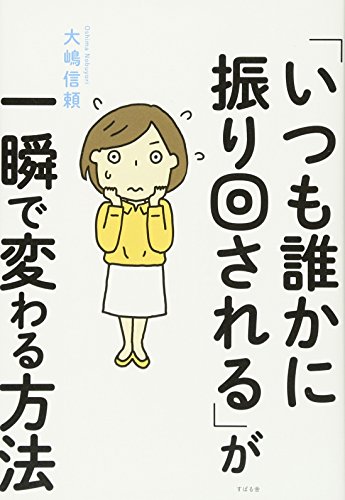 「いつも誰かに振り回される」が一瞬で変わる方法