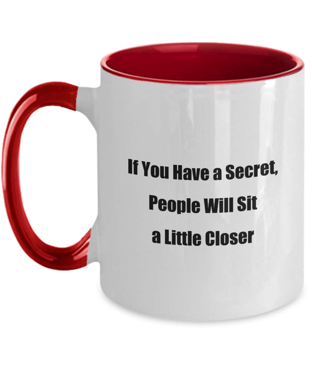 If You Have a Secret, People Will Sit a Little Closer - Coffee Mug