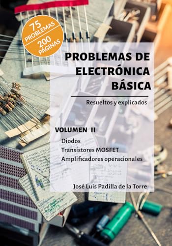 Problemas de electrónica básica: Volumen II. Diodos, transistores MOSFET y amplificadores operacionales (Problemas resueltos de electrónica)