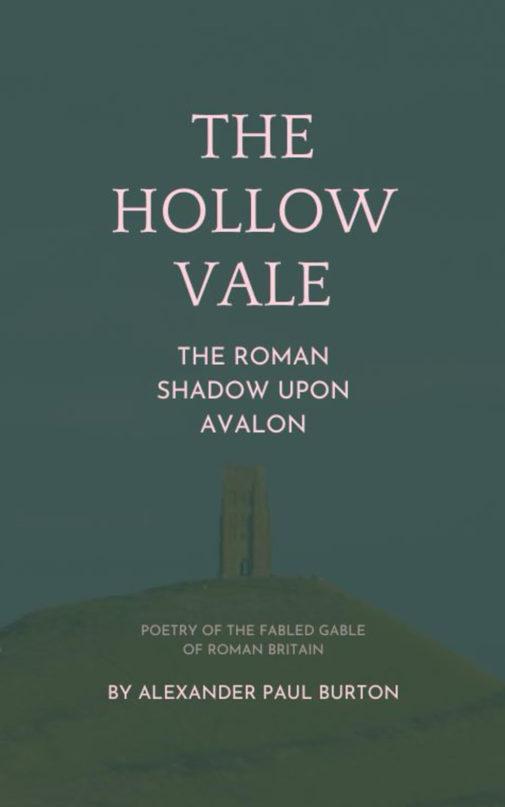 The Hollow Vale: The Roman Shadow Upon Avalon: Poetry of the Fabled Gable of Roman Britain (The Tharion Cycle: The Hollow Vale and Poetry of the Fabled Gable of Roman Britain)
