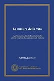 La misura della vita: Applicazioni del metodo statistico alle scienze naturali, alle scienze sociali, e all'arte (Edizione Italiana)