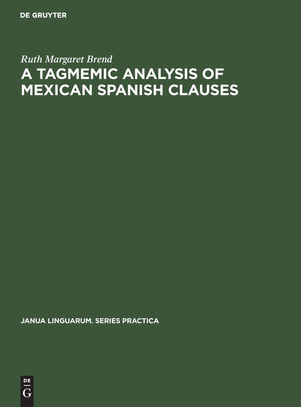 A Tagmemic Analysis of Mexican Spanish Clauses (Janua Linguarum. Practica, 52)