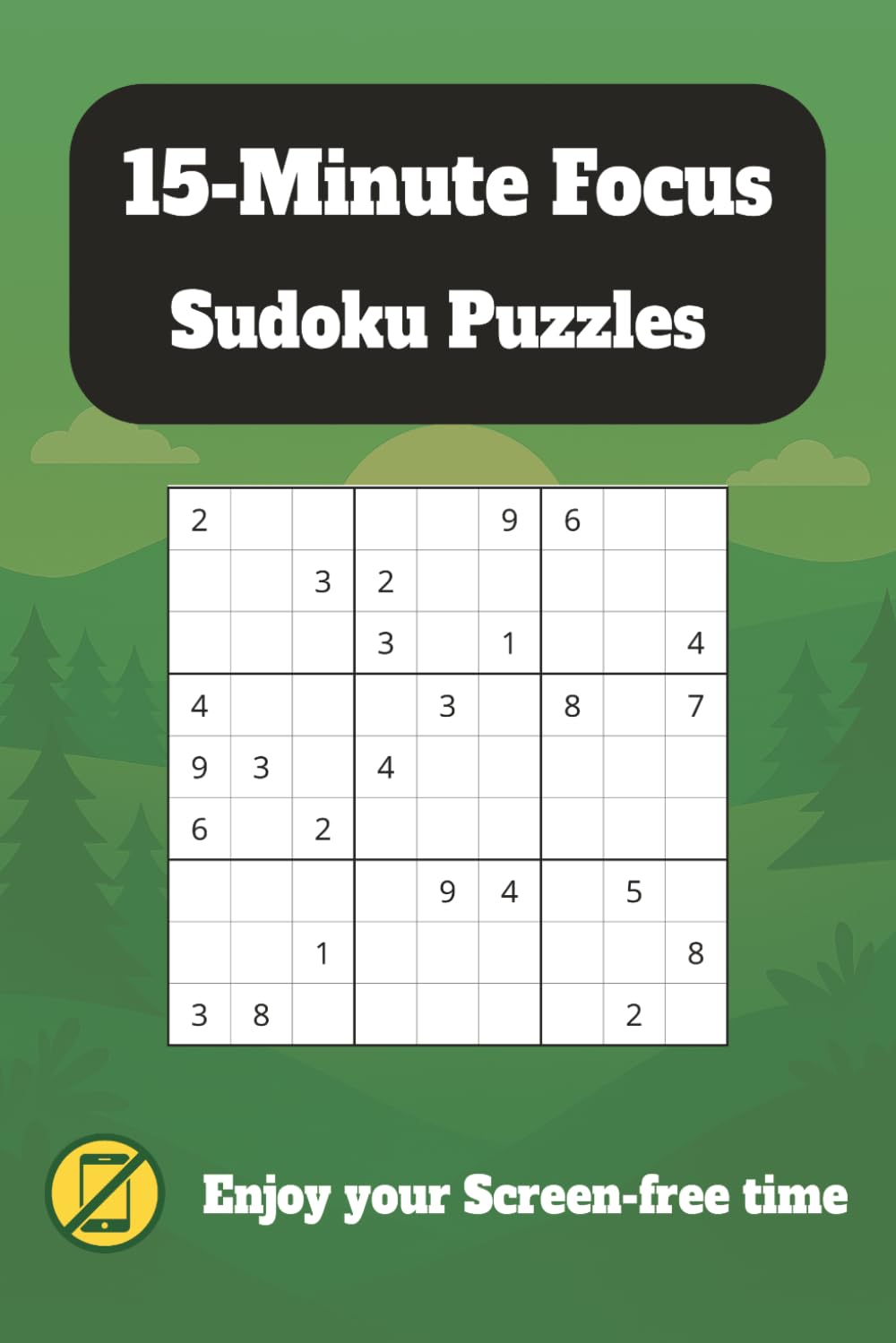 15-Minute Focus Sudoku Puzzles: Sudoku Puzzles for improving Focus | Help Calm the mind and relax | 6X9 inches, 110 Pages | 50+ Puzzles | Solutions included