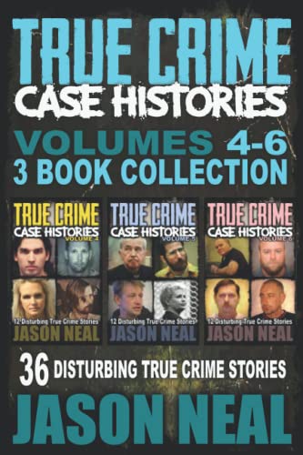 True Crime Case Histories - (Books 4, 5, & 6): 36 Disturbing True Crime Stories (3 Book True Crime Collection) True Crime Case Histories - (Books 4, 5, & 6): 36 Disturbing True Crime Stories (3 Book True Crime Collection)