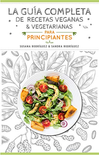 Amazon Com La Guia Completa De Recetas Veganas Y Vegetarianas Para Principiantes Mas De 0 Recetas Esenciales Para Tener El Peso Que Deseas 2 En 1 Spanish Edition Ebook Rodriguez Susana Rodriguez