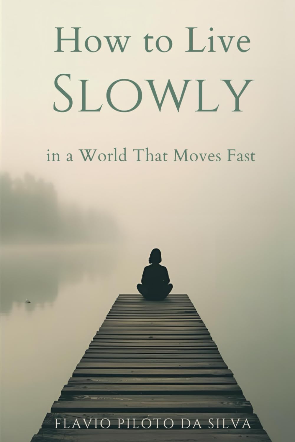 How to live slowly in a world that moves fast: Finding Calm, Clarity, and True Productivity in the Age of Overwhelm
