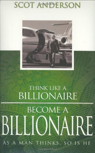 Think Like a Billionaire, Become a Billionaire by Scot Anderson (2006-06-20)