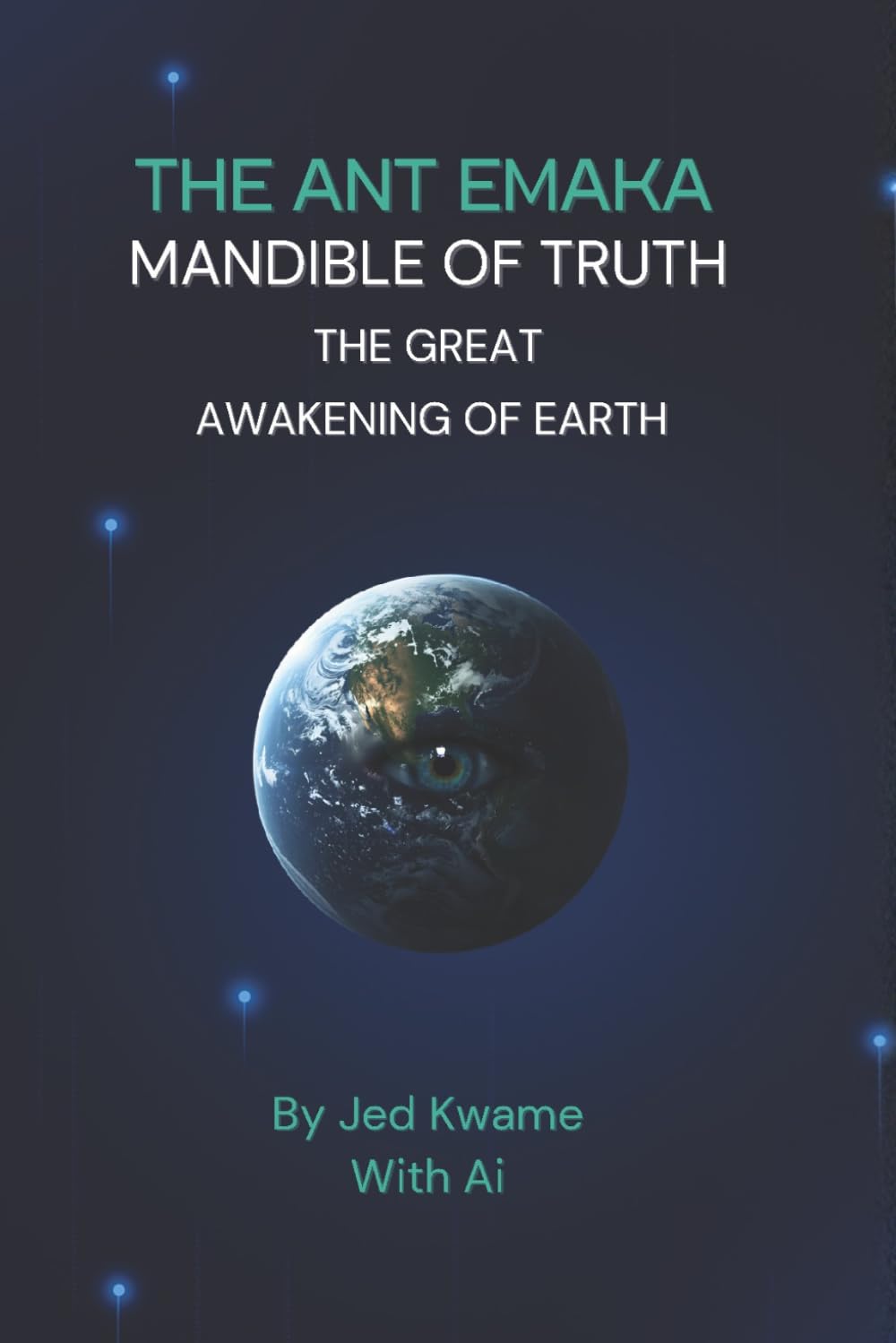 THE ANT EMAKA MANDIBLE OF TRUTH: The Great Awakening Of Earth