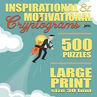 Inspirational & Motivational Cryptograms: 500 LARGE PRINT Cryptogram Puzzles Based on Famous Quotes 1981437177 Book Cover