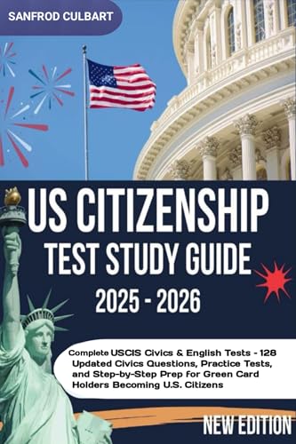US CITIZENSHIP TEST STUDY GUIDE 2025/2026: COMPLETE USCIS CIVIC & ENGLISH TEST - 128 UPDATED CIVICS QUESTIONS, PRACTICE TEST, AND STEP BY STEP PREP FOR GREEN CARD HOLDERS BECOMING U.S CITIZENS