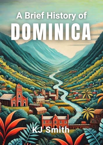 A Brief History of Dominica (A Brief History - Around the World Edition)