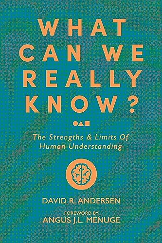 What Can We Really Know?: The Strengths and Limits of Human Understanding