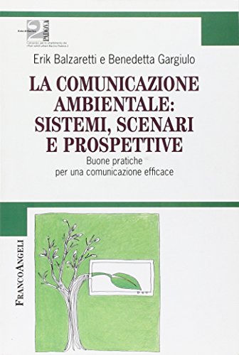 La comunicazione ambientale: sistemi, scenari e prospettive. Buone pratiche per una comunicazione efficace La comunicazione ambientale: sistemi, scenari e prospettive. Buone pratiche per una comunicazione efficace