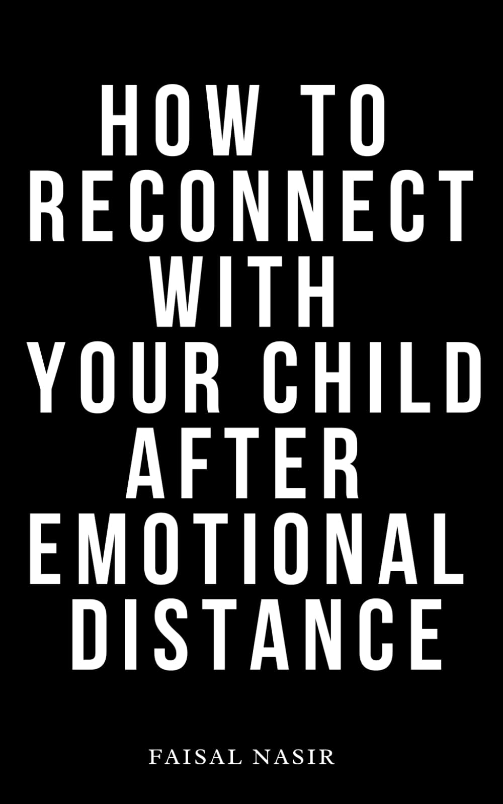 How to Reconnect with Your Child After Emotional Distance: 30 Ways to Restore Trust and Strengthen Your Connection Even If You've Been Distant for Years (Parent Child Relationship Books)