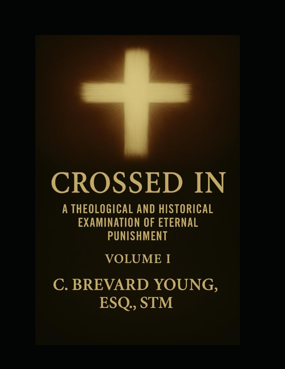 Crossed In: A Theological and Historical Examination of Eternal Punishment, Volume 1