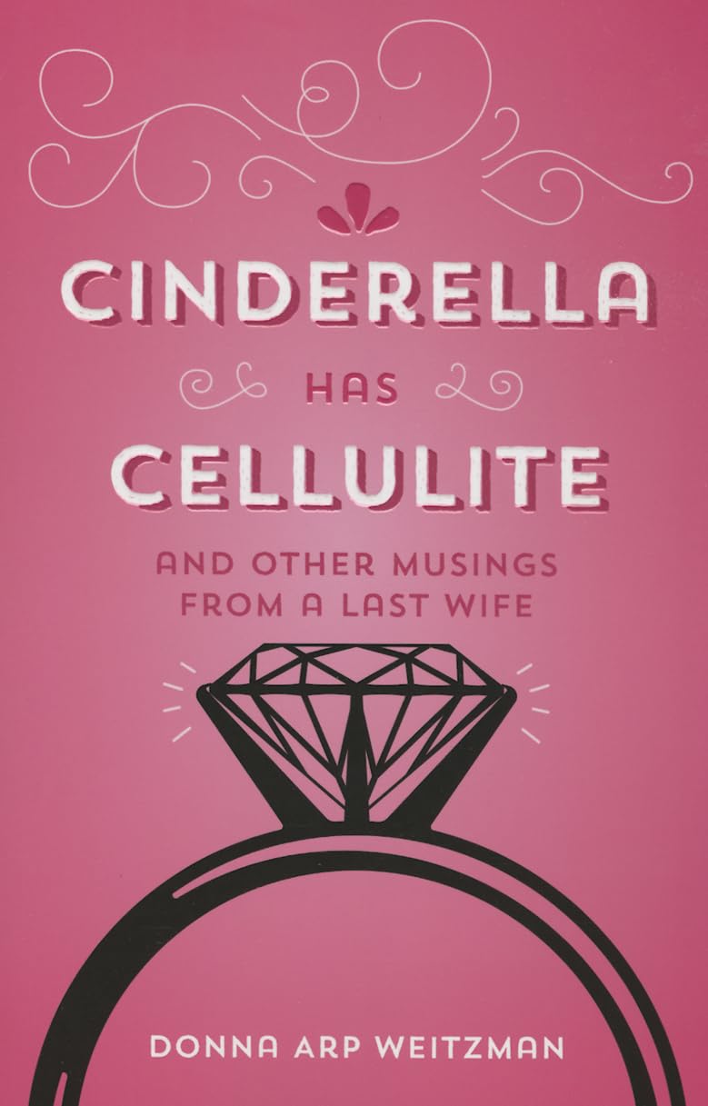 Cinderella Has Cellulite: And Other Musings from A Last Wife