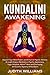 Kundalini Awakening: Expand Your Mind Power and Enhance Psychic Abilities through Chakra Meditation, Psychic Awareness, Yoga, Intuition, Astral Travel and Disclosing the Cosmic Kundalini Mystery