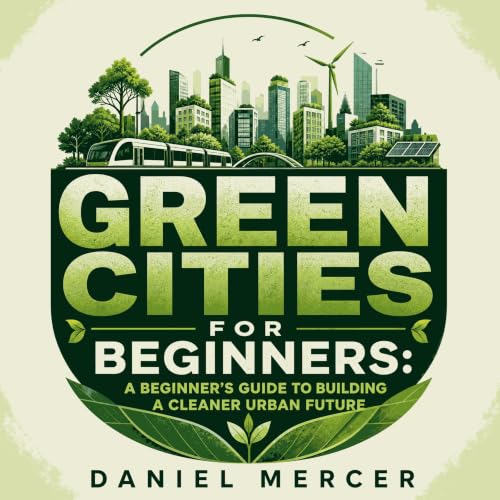 Green Cities for Beginners: A Beginner's Guide to Building a Cleaner Urban Future Audiolibro Por Daniel Mercer arte de portad