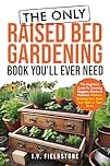 The ONLY Raised Bed Gardening Book You'll Ever Need: A Beginner's Guide to Growing Veggies, Herbs, & Flowers Without Breaking Your Bank, Your Back, or ... (Beginner-Friendly Gardening Series 3)