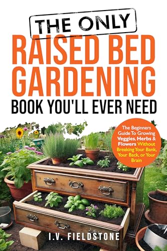 The ONLY Raised Bed Gardening Book You'll Ever Need: A