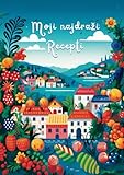 Moji najdraži recepti: Meine Lieblingsrezepte aus Kroatien - Eigenes DIY Rezeptbuch zum Selbstschreiben und Gestalten
