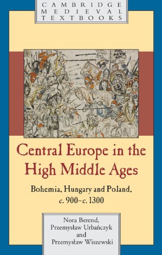 Central Europe in the High Middle Ages: Bohemia, Hungary and Poland, C.900-C.1300 (Cambridge Medieval Textbooks)