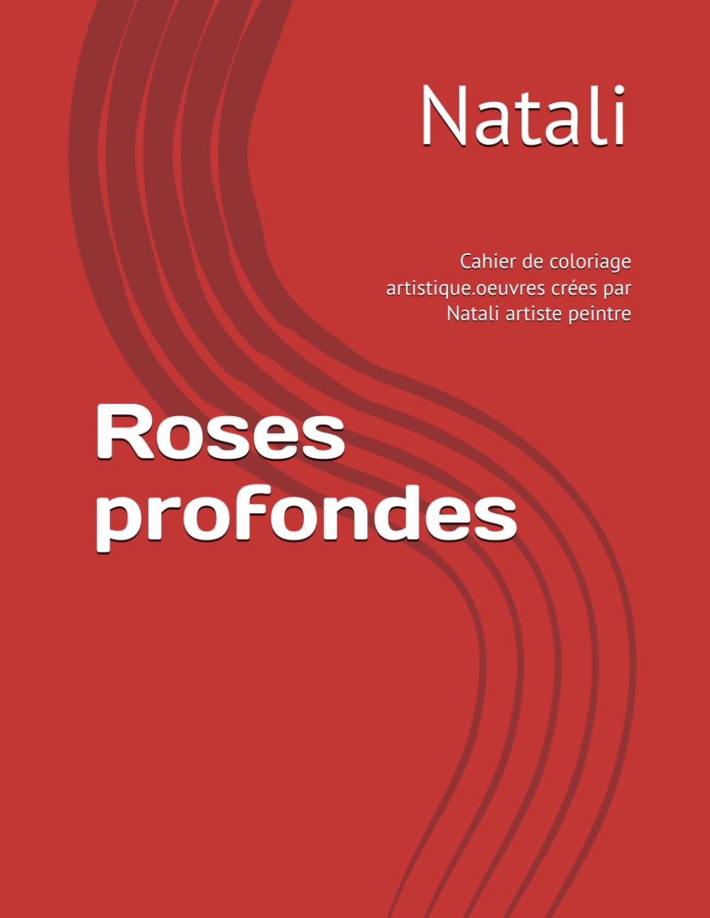 Roses profondes: Cahier de coloriage artistique.oeuvres crées par Natali artiste peintre (Silences intérieurs)