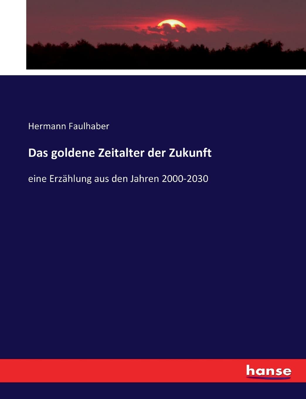 Das goldene Zeitalter der Zukunft: eine Erzählung aus den Jahren 2000-2030