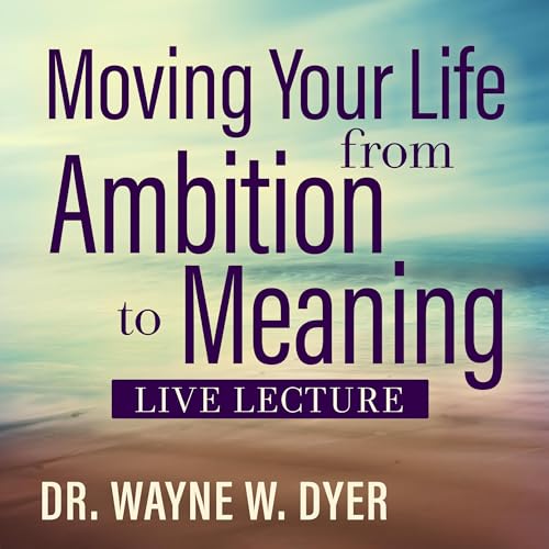 Moving Your Life from Ambition to Meaning Live Lecture by Dr. Wayne W. Dyer episode artwork