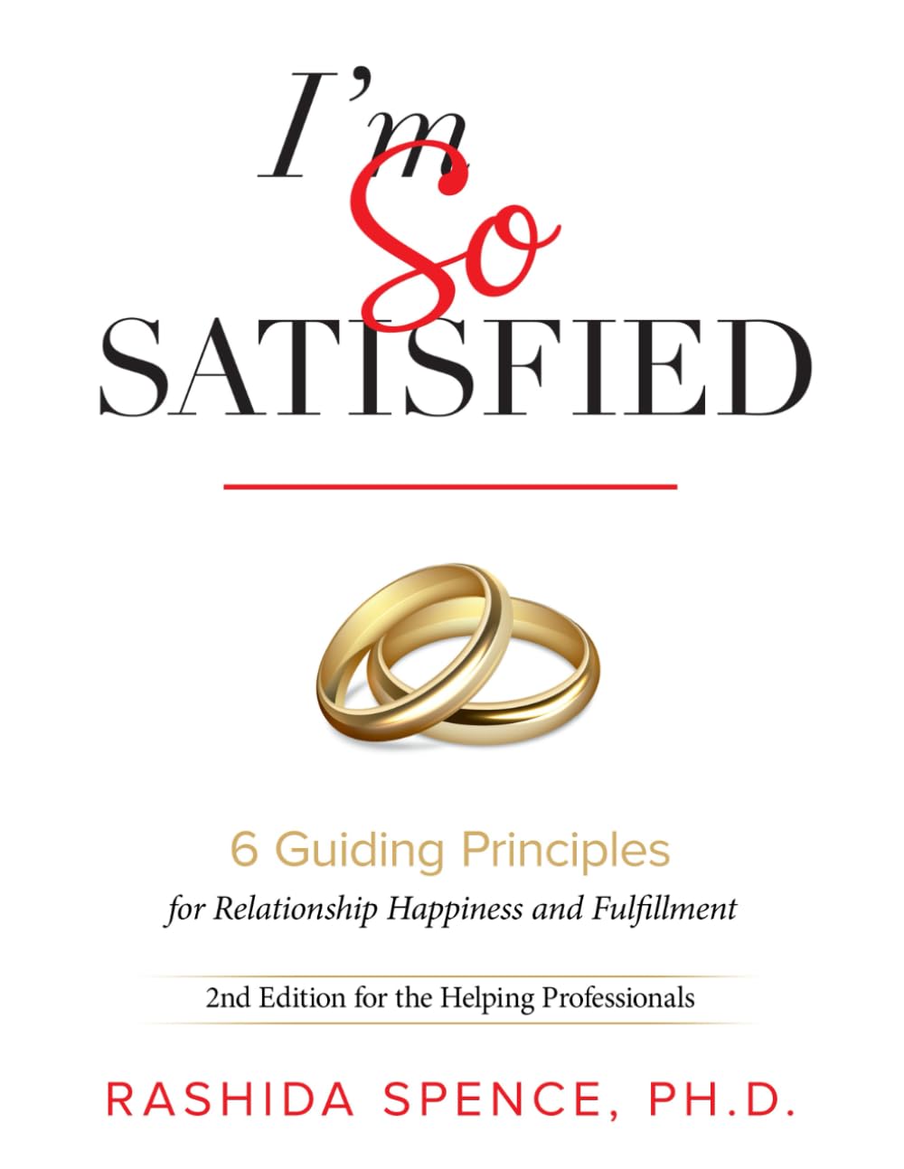 I'm So Satisfied: Six Guiding Principles for Relationship Happiness and Fulfillment- 2nd Edition for the Helping Professionals